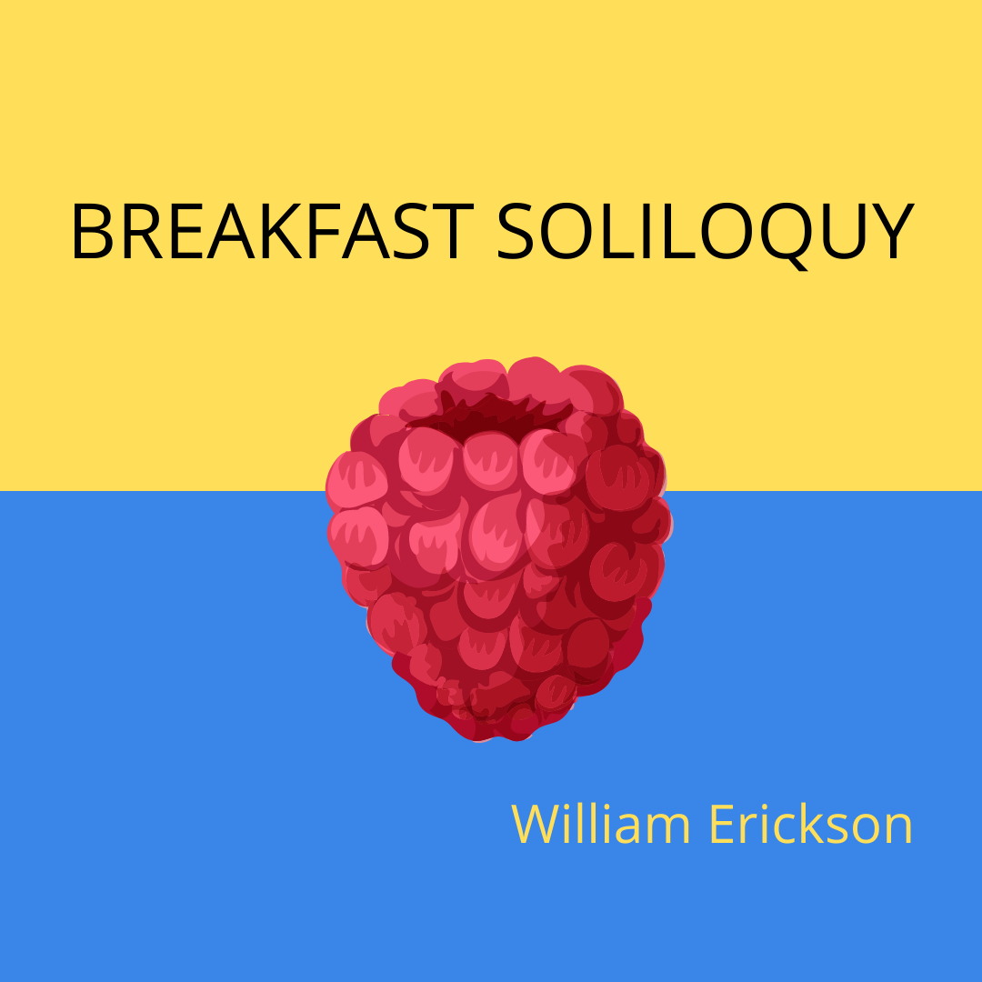 BREAKFAST SOLILOQUY by William Erickson