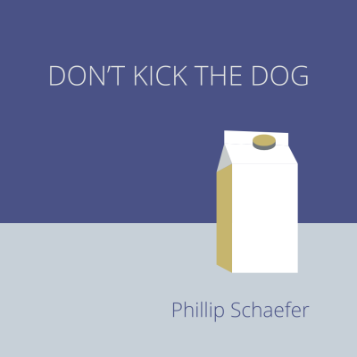 DON’T KICK THE DOG  by Phillip Schaefer
