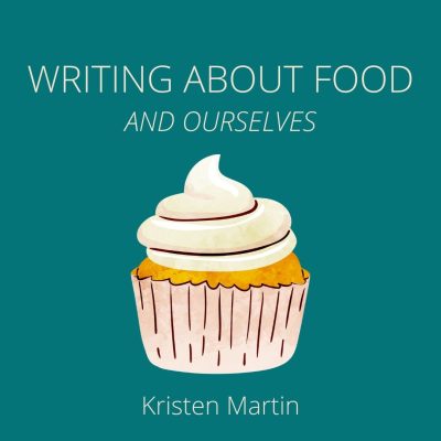 TELL ME WHAT YOU EAT: Writing About Food and Ourselves, taught by Kristen Martin, June 7-28, 2022