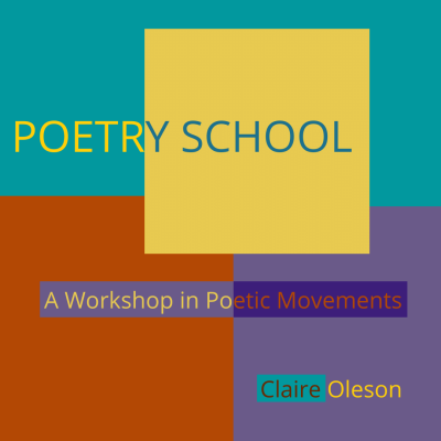 POETRY SCHOOL A Workshop in Poetic Movements taught by Cleaver Senior Poetry Editor Claire Oleson, June 4—July 9