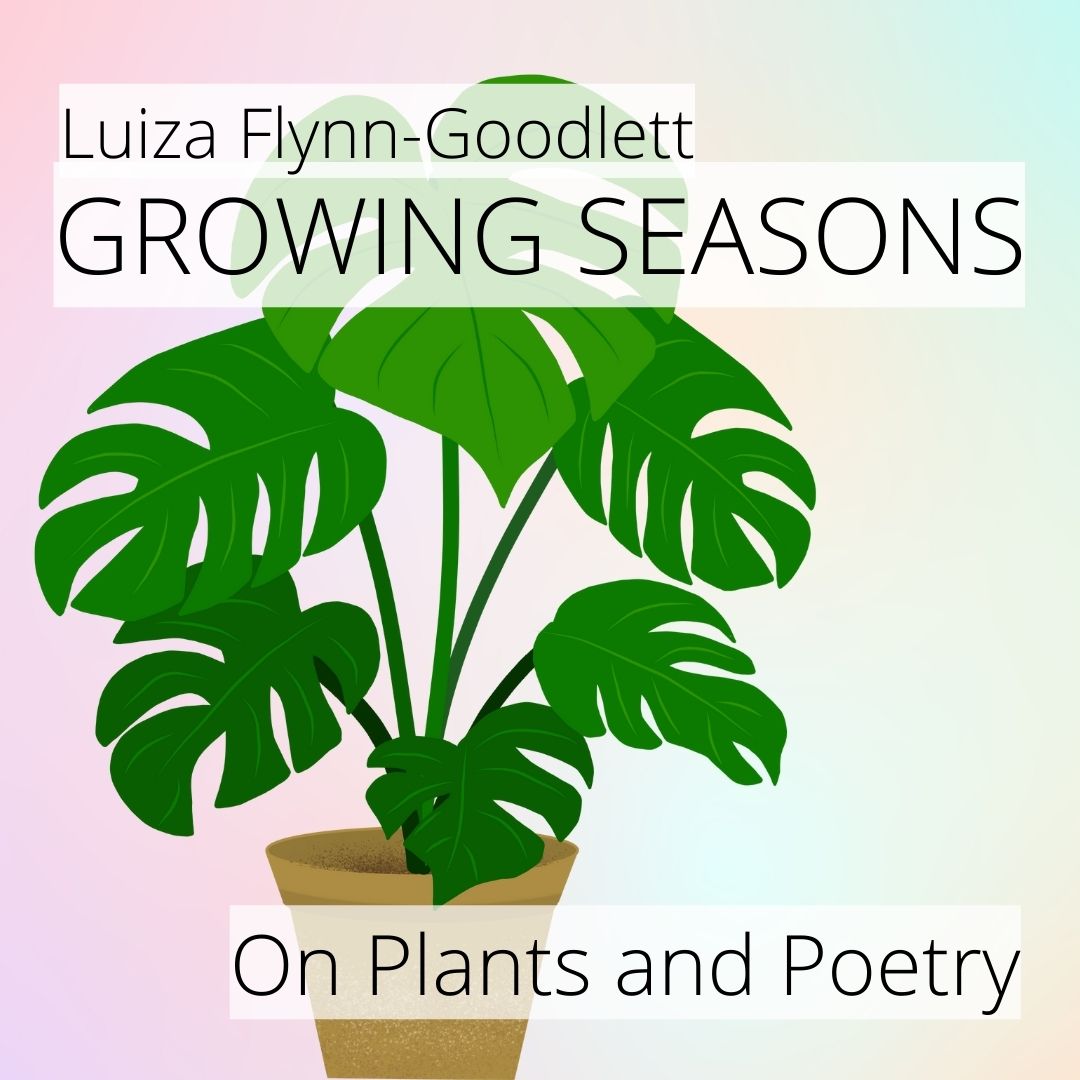 GROWING SEASONS: On Plants and Poetry, a craft essay by Luiza Flynn-Goodlett