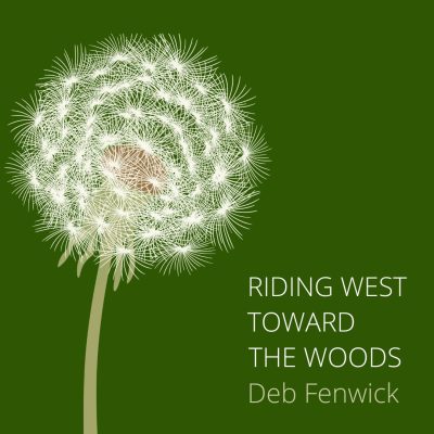 RIDING WEST TOWARD THE WOODS by Deb Fenwick