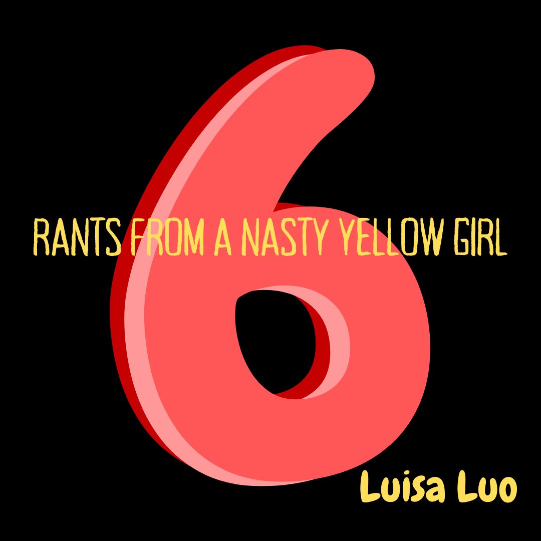 SIX RANTS FROM A NASTY YELLOW GIRL by Luisa Luo