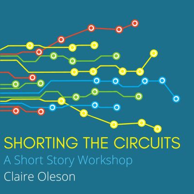 SHORTING THE CIRCUITS: A Short Story Workshop with Claire Oleson, October 1 — November 5, 2022