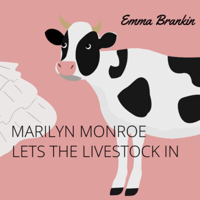 MARILYN MONROE LETS THE LIVESTOCK IN by Emma Brankin