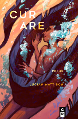 LUCIAN MATTISON, AUTHOR OF THE POETRY COLLECTION CURARE, SPEAKS WITH WILL HUBERDEAU 