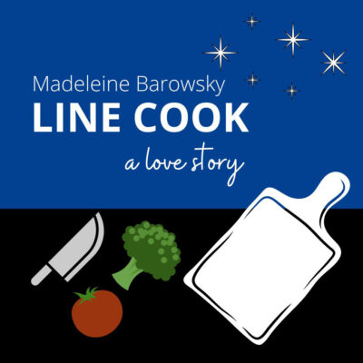 LINE COOK: A LOVE STORY by Madeleine Barowsky