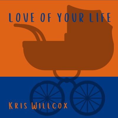 LOVE OF YOUR LIFE by Kris Willcox