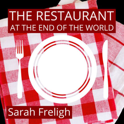 THE RESTAURANT AT THE END OF THE WORLD by Sarah Freligh