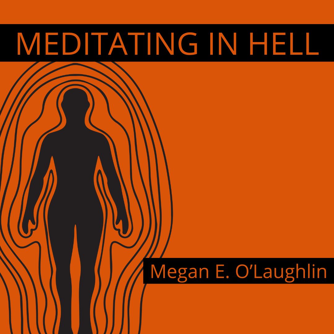MEDITATING IN HELL by Megan E. O’Laughlin