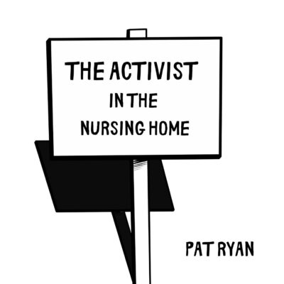 THE ACTIVIST IN THE NURSING HOME by Pat Ryan
