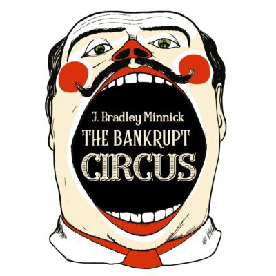 THE BANKRUPT CIRCUS by J. Bradley Minnick