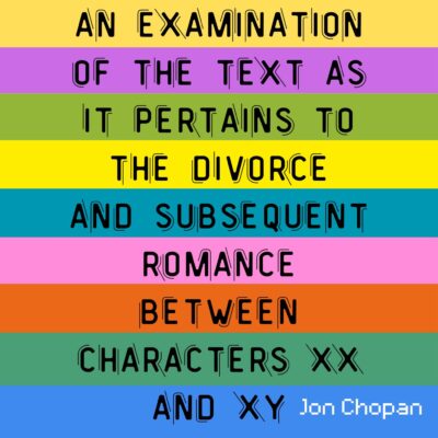 AN EXAMINATION OF THE TEXT AS IT PERTAINS TO THE DIVORCE AND SUBSEQUENT ROMANCE BETWEEN CHARACTERS XX AND XY by Jon Chopan