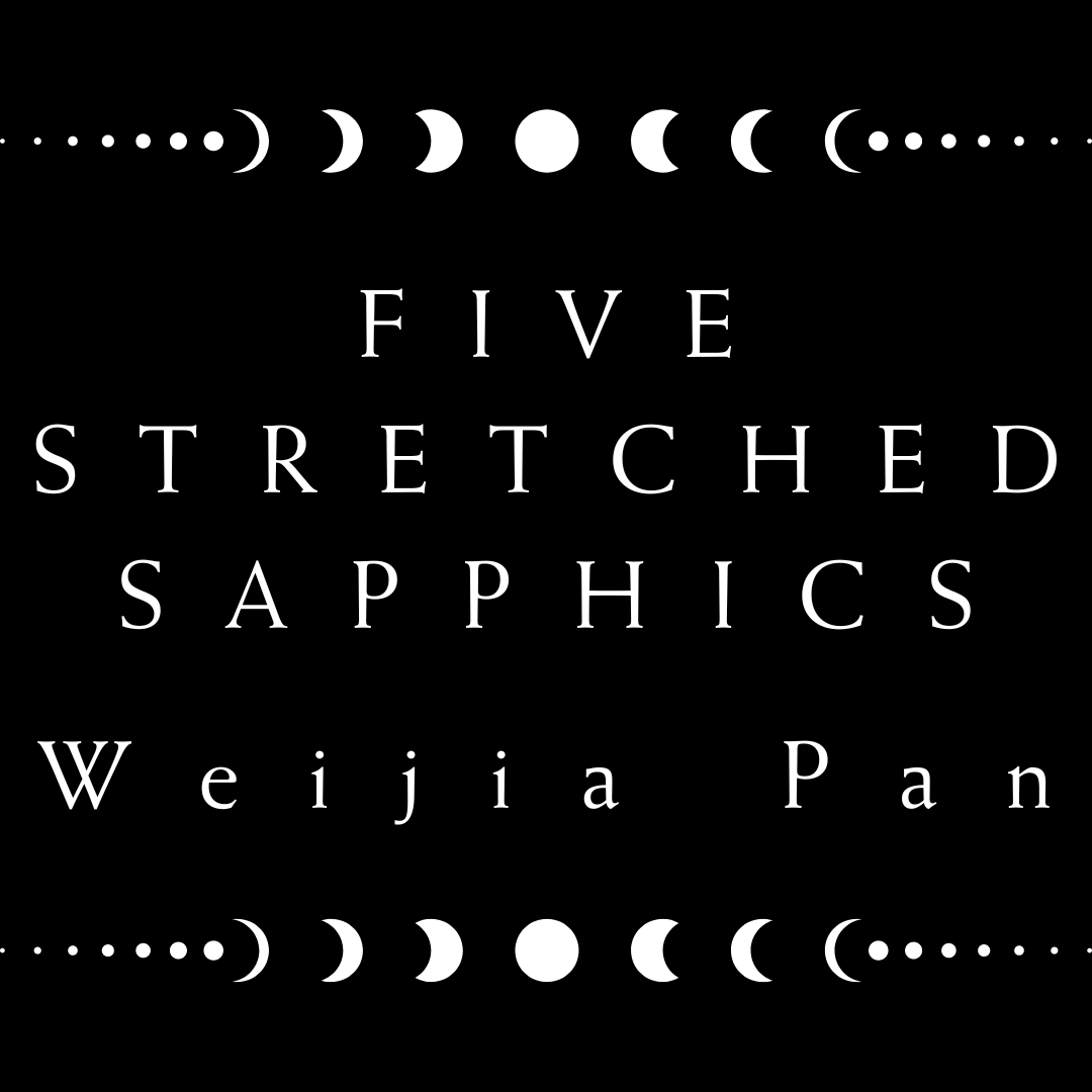 FIVE STRETCHED SAPPHICS by Weijia Pan