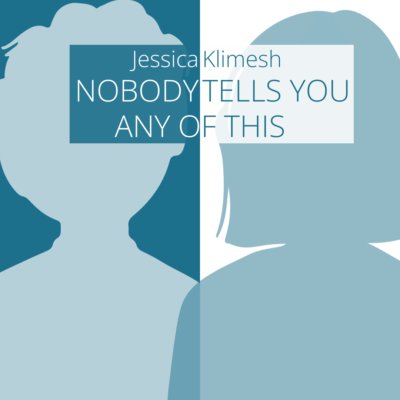 NOBODY TELLS YOU ANY OF THIS by Jessica Klimesh