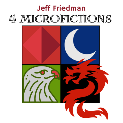FOUR MICROFICTIONS by Jeff Friedman