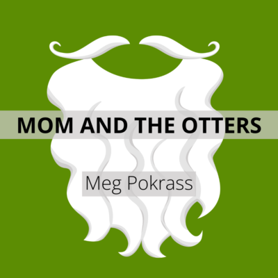 MOM AND THE OTTERS by Meg Pokrass