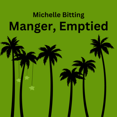 MANGER, EMPTIED by Michelle Bitting