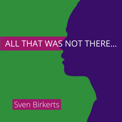 ALL THAT WAS NOT THERE... by Sven Birkerts