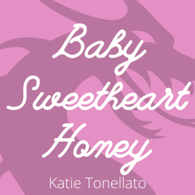 BABY, SWEETHEART, HONEY by Katie Tonellato